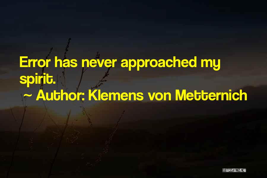 Klemens Von Metternich Quotes: Error Has Never Approached My Spirit.
