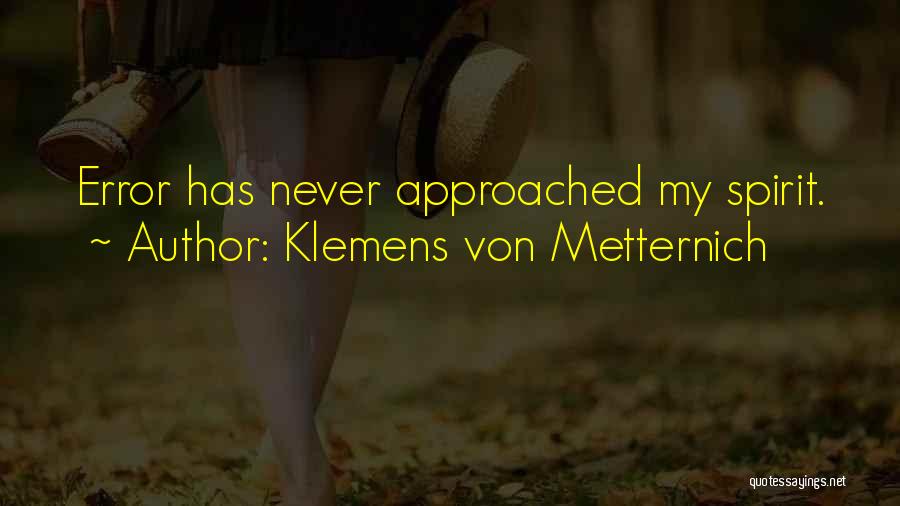 Klemens Von Metternich Quotes: Error Has Never Approached My Spirit.