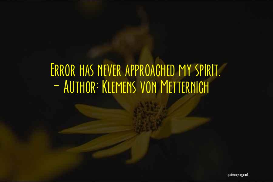Klemens Von Metternich Quotes: Error Has Never Approached My Spirit.