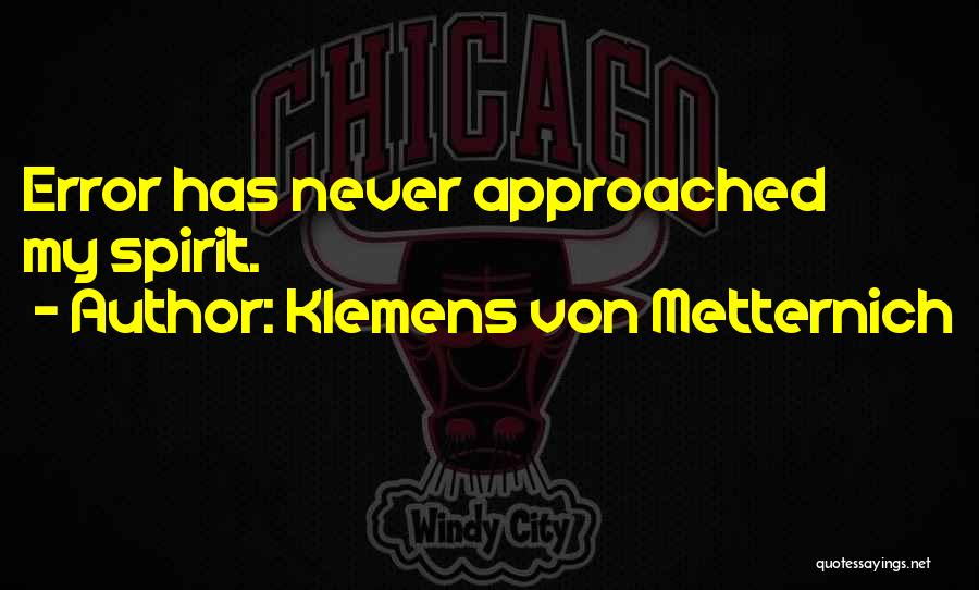 Klemens Von Metternich Quotes: Error Has Never Approached My Spirit.