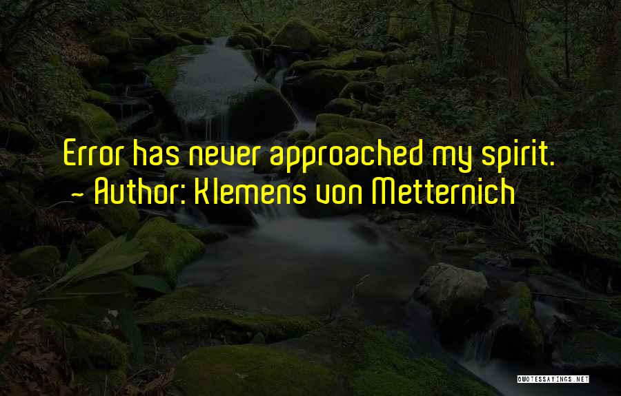 Klemens Von Metternich Quotes: Error Has Never Approached My Spirit.