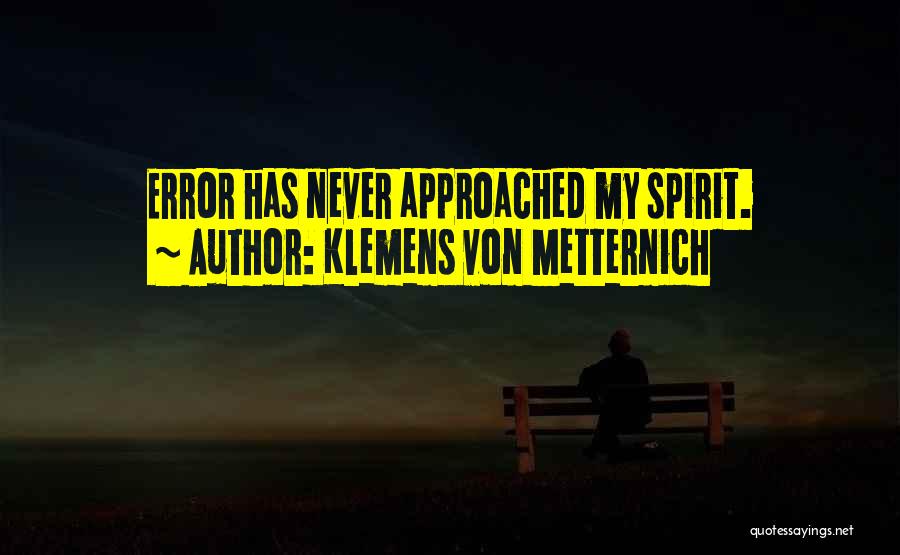 Klemens Von Metternich Quotes: Error Has Never Approached My Spirit.