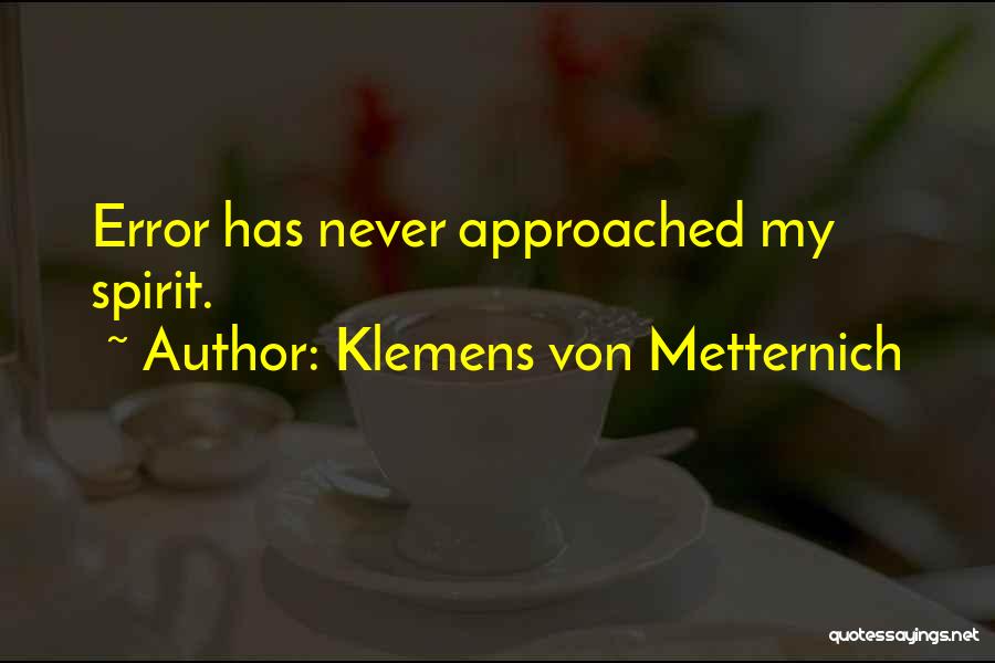 Klemens Von Metternich Quotes: Error Has Never Approached My Spirit.