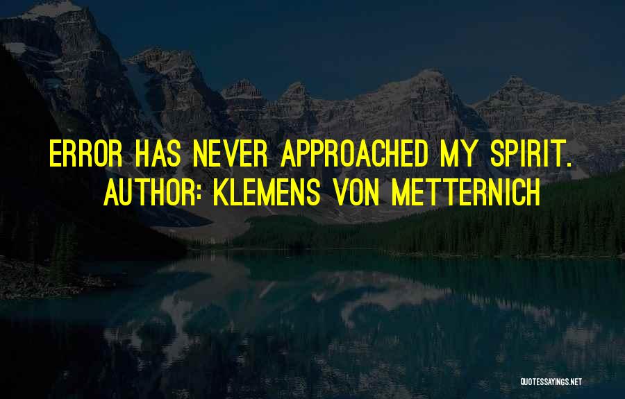 Klemens Von Metternich Quotes: Error Has Never Approached My Spirit.