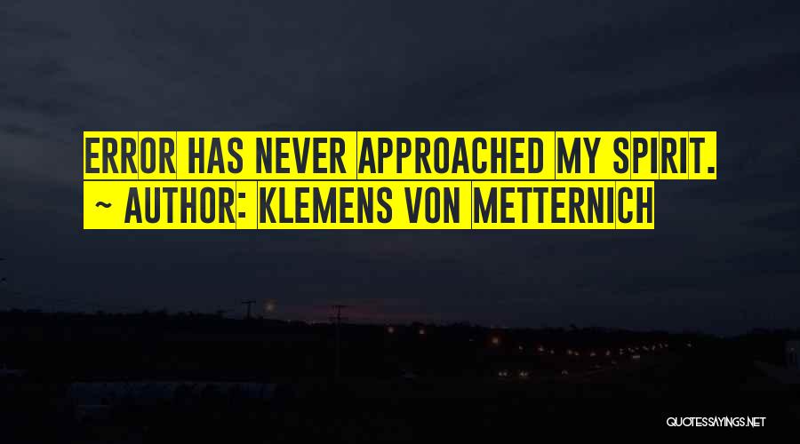 Klemens Von Metternich Quotes: Error Has Never Approached My Spirit.