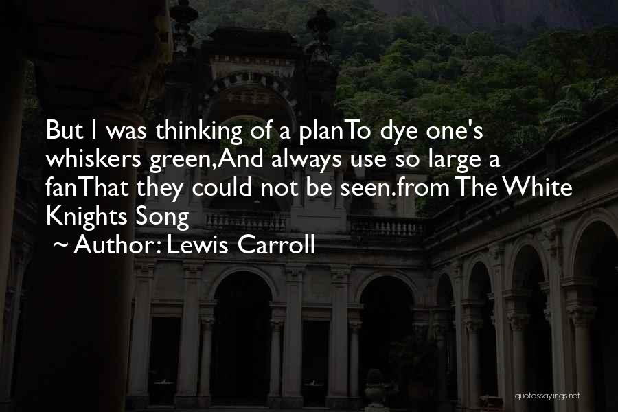 Lewis Carroll Quotes: But I Was Thinking Of A Planto Dye One's Whiskers Green,and Always Use So Large A Fanthat They Could Not