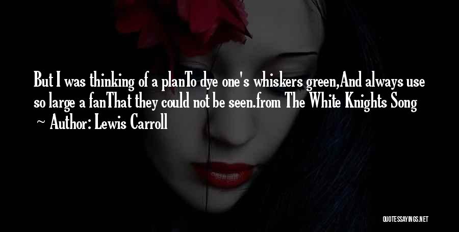 Lewis Carroll Quotes: But I Was Thinking Of A Planto Dye One's Whiskers Green,and Always Use So Large A Fanthat They Could Not