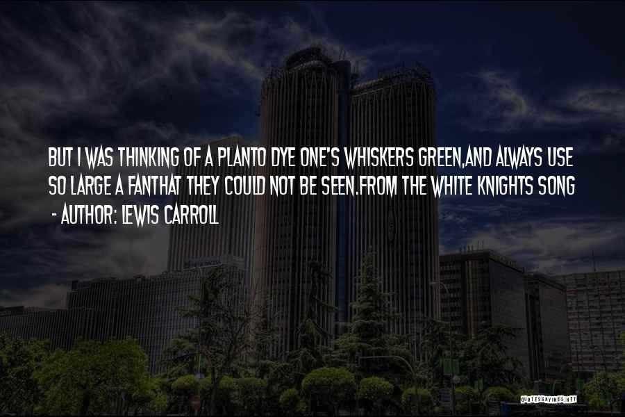 Lewis Carroll Quotes: But I Was Thinking Of A Planto Dye One's Whiskers Green,and Always Use So Large A Fanthat They Could Not