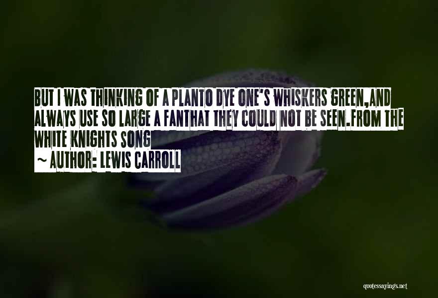 Lewis Carroll Quotes: But I Was Thinking Of A Planto Dye One's Whiskers Green,and Always Use So Large A Fanthat They Could Not