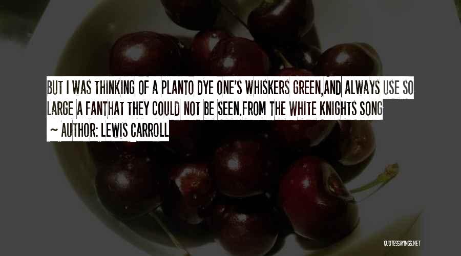 Lewis Carroll Quotes: But I Was Thinking Of A Planto Dye One's Whiskers Green,and Always Use So Large A Fanthat They Could Not