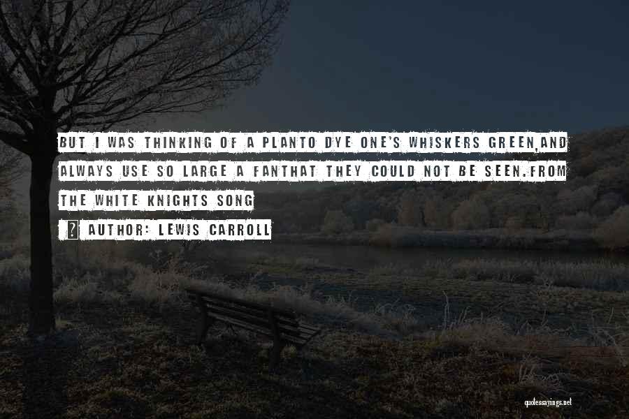 Lewis Carroll Quotes: But I Was Thinking Of A Planto Dye One's Whiskers Green,and Always Use So Large A Fanthat They Could Not