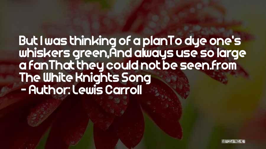 Lewis Carroll Quotes: But I Was Thinking Of A Planto Dye One's Whiskers Green,and Always Use So Large A Fanthat They Could Not