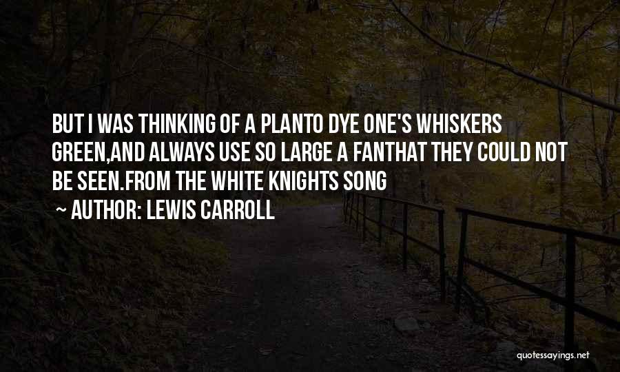 Lewis Carroll Quotes: But I Was Thinking Of A Planto Dye One's Whiskers Green,and Always Use So Large A Fanthat They Could Not