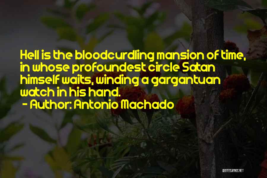 Antonio Machado Quotes: Hell Is The Bloodcurdling Mansion Of Time, In Whose Profoundest Circle Satan Himself Waits, Winding A Gargantuan Watch In His