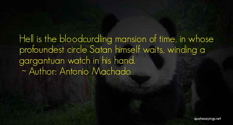 Antonio Machado Quotes: Hell Is The Bloodcurdling Mansion Of Time, In Whose Profoundest Circle Satan Himself Waits, Winding A Gargantuan Watch In His