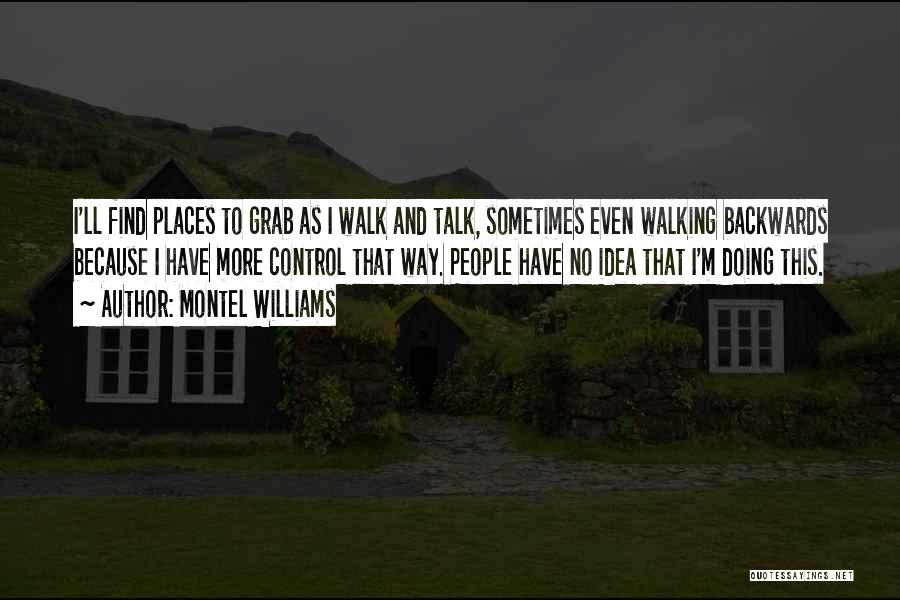 Montel Williams Quotes: I'll Find Places To Grab As I Walk And Talk, Sometimes Even Walking Backwards Because I Have More Control That