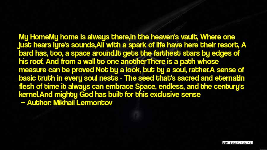 Mikhail Lermontov Quotes: My Homemy Home Is Always There,in The Heaven's Vault, Where One Just Hears Lyre's Sounds,all With A Spark Of Life