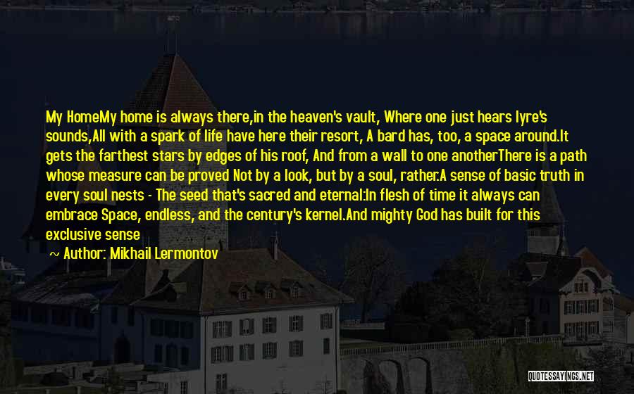 Mikhail Lermontov Quotes: My Homemy Home Is Always There,in The Heaven's Vault, Where One Just Hears Lyre's Sounds,all With A Spark Of Life