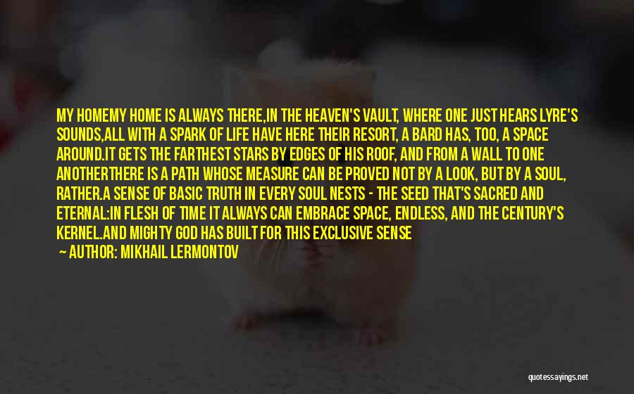 Mikhail Lermontov Quotes: My Homemy Home Is Always There,in The Heaven's Vault, Where One Just Hears Lyre's Sounds,all With A Spark Of Life