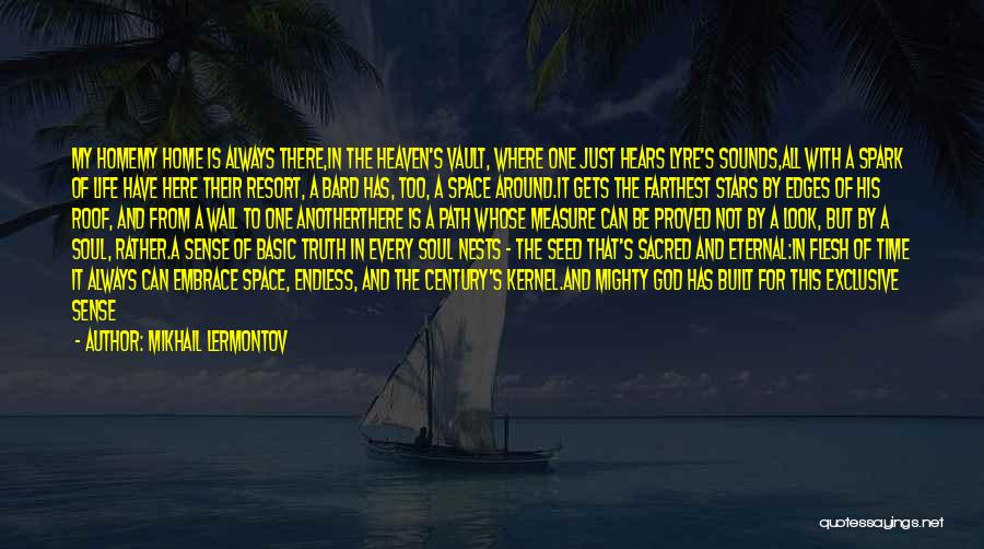 Mikhail Lermontov Quotes: My Homemy Home Is Always There,in The Heaven's Vault, Where One Just Hears Lyre's Sounds,all With A Spark Of Life