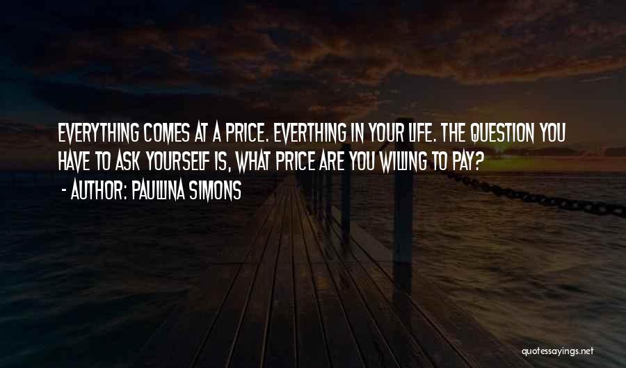 Paullina Simons Quotes: Everything Comes At A Price. Everthing In Your Life. The Question You Have To Ask Yourself Is, What Price Are