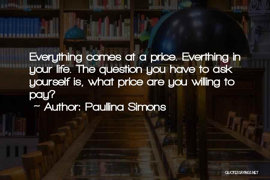 Paullina Simons Quotes: Everything Comes At A Price. Everthing In Your Life. The Question You Have To Ask Yourself Is, What Price Are