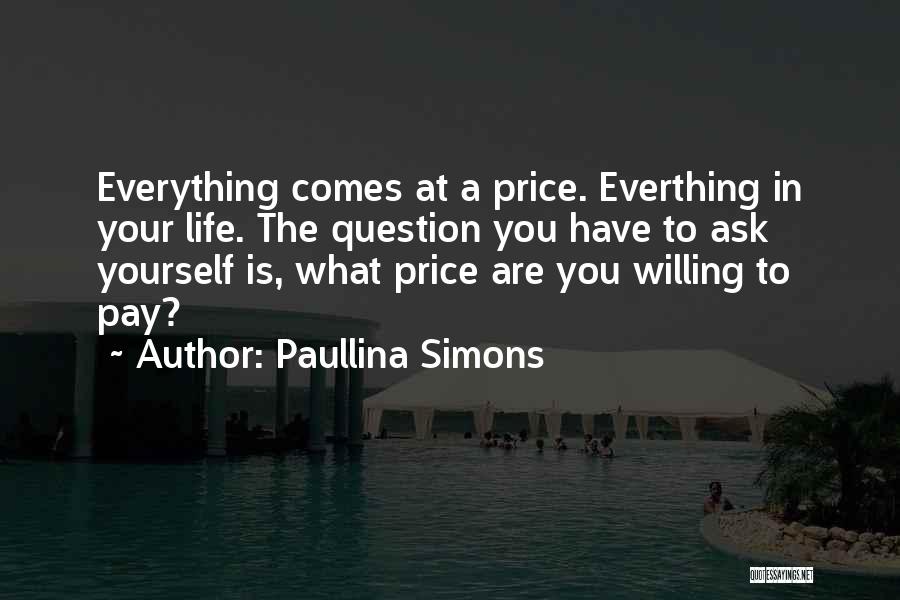 Paullina Simons Quotes: Everything Comes At A Price. Everthing In Your Life. The Question You Have To Ask Yourself Is, What Price Are