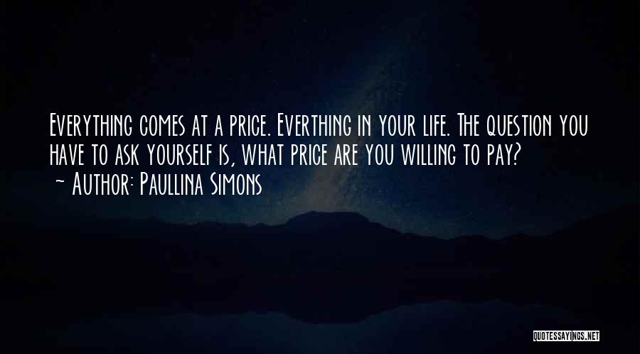 Paullina Simons Quotes: Everything Comes At A Price. Everthing In Your Life. The Question You Have To Ask Yourself Is, What Price Are