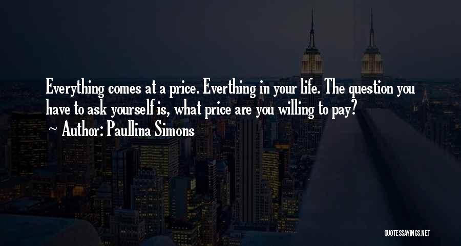 Paullina Simons Quotes: Everything Comes At A Price. Everthing In Your Life. The Question You Have To Ask Yourself Is, What Price Are