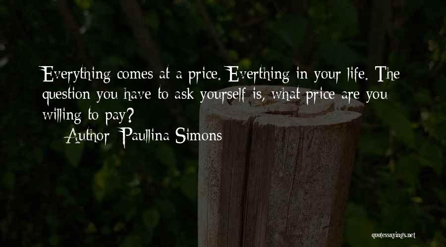 Paullina Simons Quotes: Everything Comes At A Price. Everthing In Your Life. The Question You Have To Ask Yourself Is, What Price Are