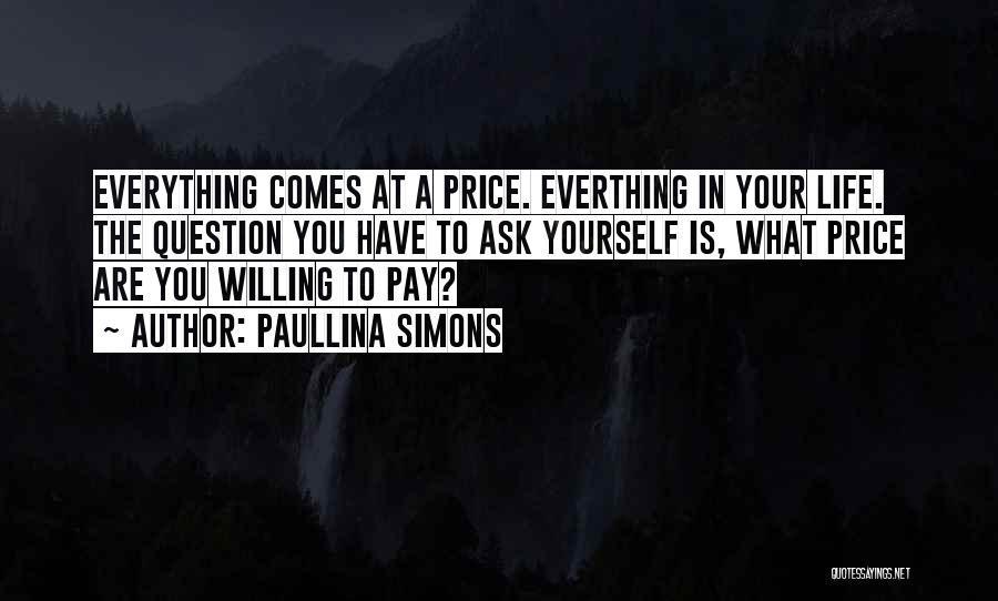 Paullina Simons Quotes: Everything Comes At A Price. Everthing In Your Life. The Question You Have To Ask Yourself Is, What Price Are