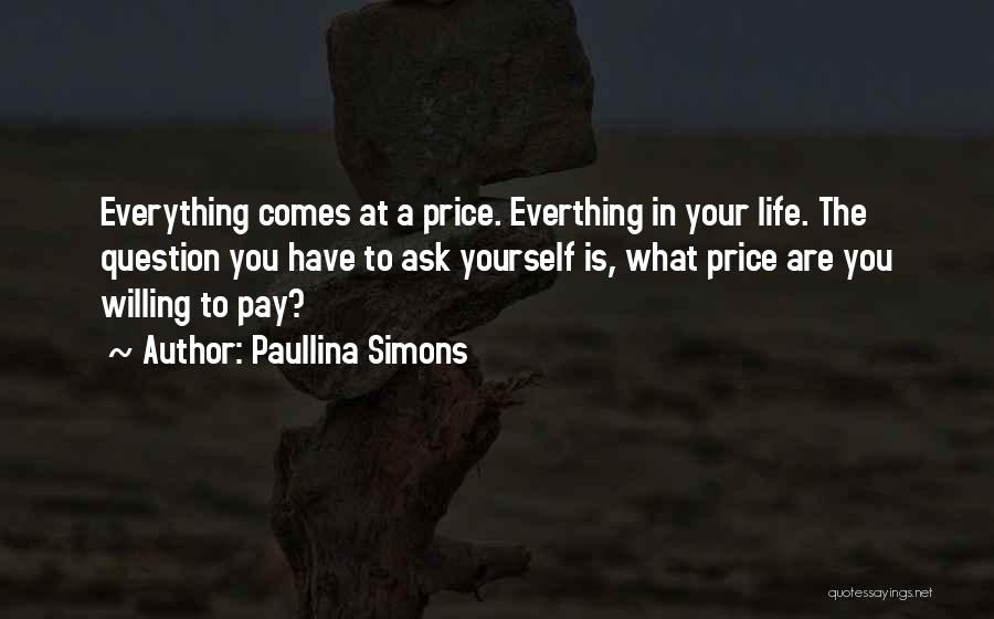 Paullina Simons Quotes: Everything Comes At A Price. Everthing In Your Life. The Question You Have To Ask Yourself Is, What Price Are