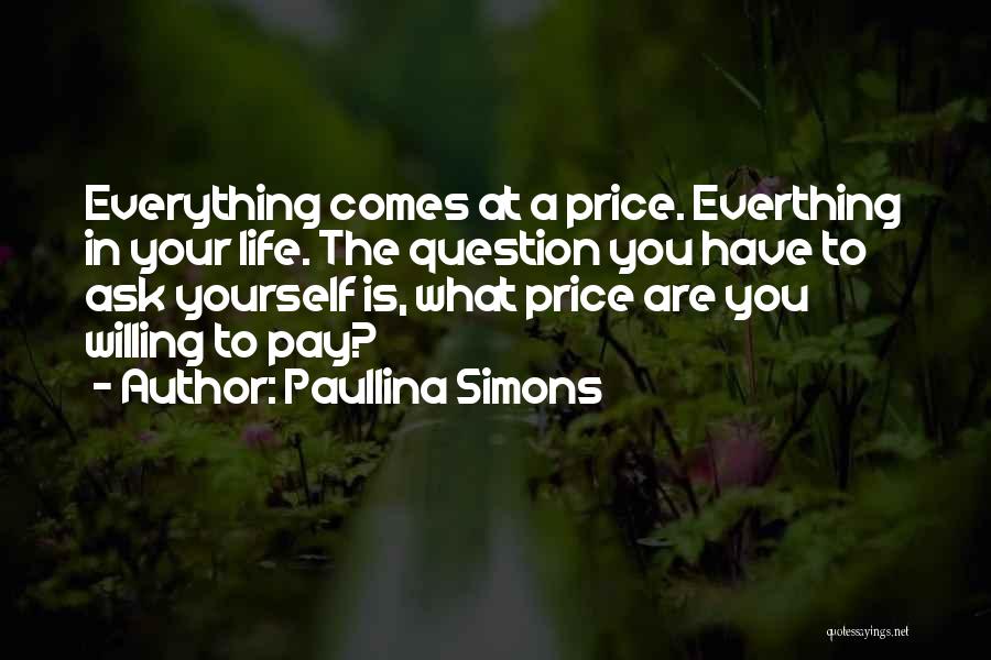 Paullina Simons Quotes: Everything Comes At A Price. Everthing In Your Life. The Question You Have To Ask Yourself Is, What Price Are