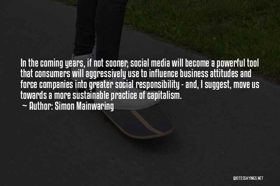 Simon Mainwaring Quotes: In The Coming Years, If Not Sooner, Social Media Will Become A Powerful Tool That Consumers Will Aggressively Use To