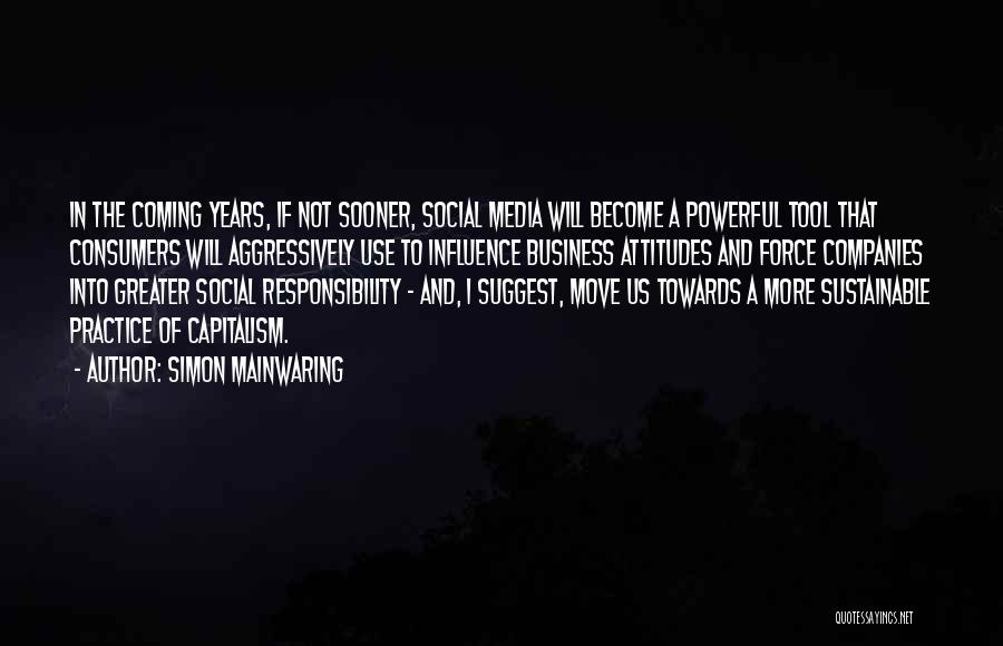 Simon Mainwaring Quotes: In The Coming Years, If Not Sooner, Social Media Will Become A Powerful Tool That Consumers Will Aggressively Use To