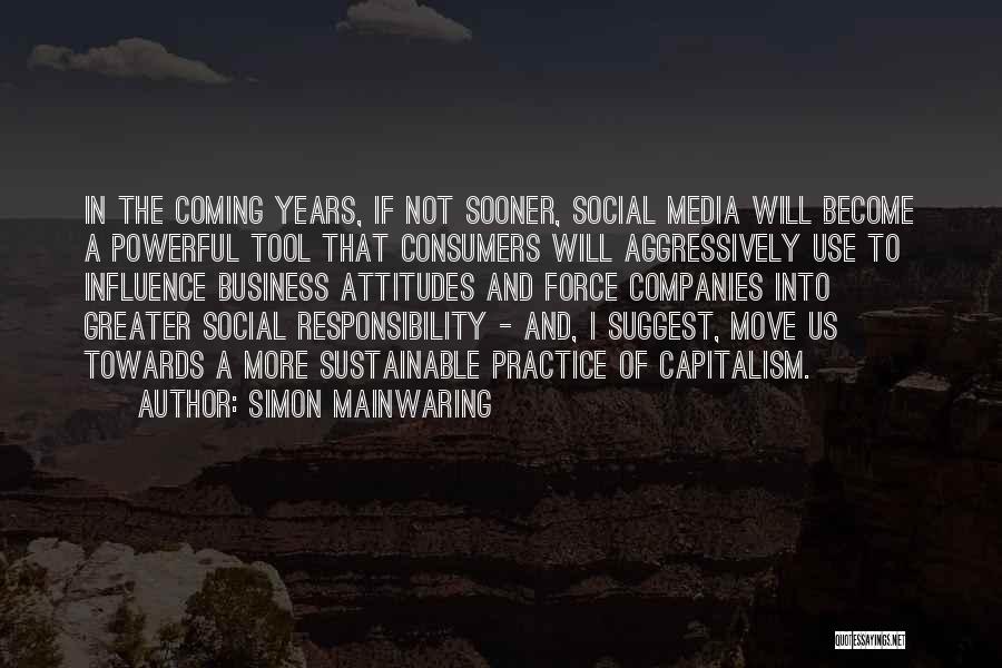 Simon Mainwaring Quotes: In The Coming Years, If Not Sooner, Social Media Will Become A Powerful Tool That Consumers Will Aggressively Use To