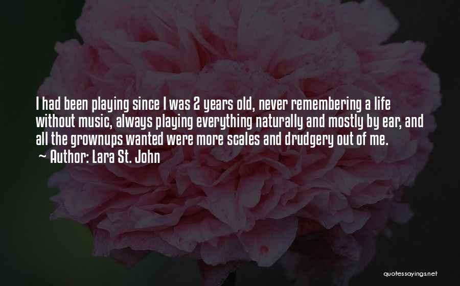 Lara St. John Quotes: I Had Been Playing Since I Was 2 Years Old, Never Remembering A Life Without Music, Always Playing Everything Naturally