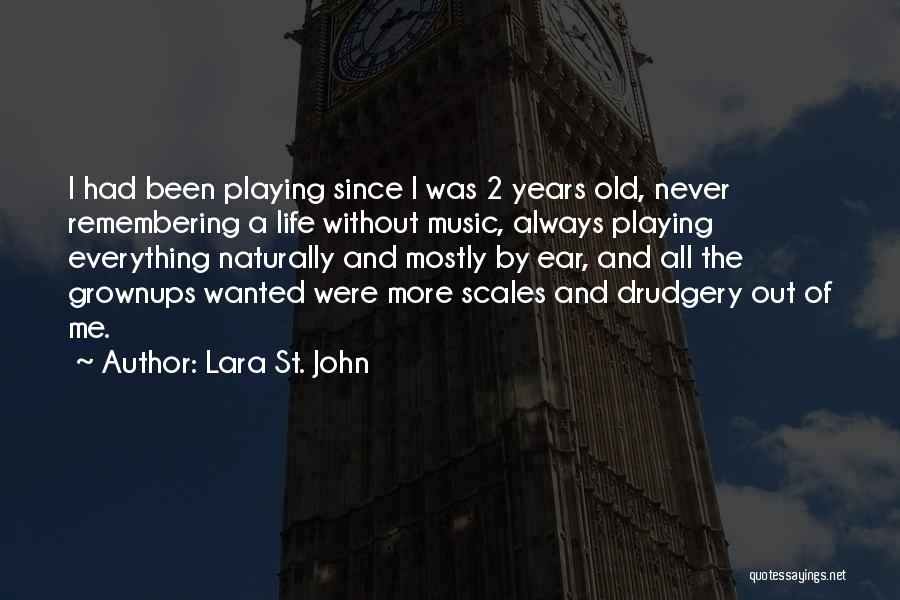 Lara St. John Quotes: I Had Been Playing Since I Was 2 Years Old, Never Remembering A Life Without Music, Always Playing Everything Naturally