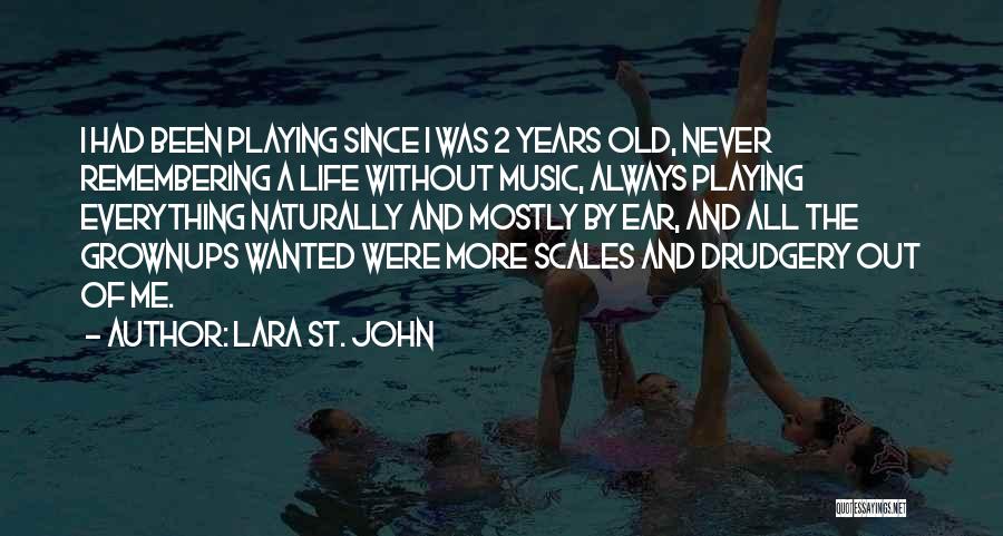 Lara St. John Quotes: I Had Been Playing Since I Was 2 Years Old, Never Remembering A Life Without Music, Always Playing Everything Naturally