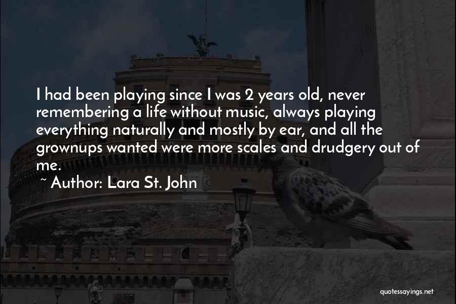 Lara St. John Quotes: I Had Been Playing Since I Was 2 Years Old, Never Remembering A Life Without Music, Always Playing Everything Naturally