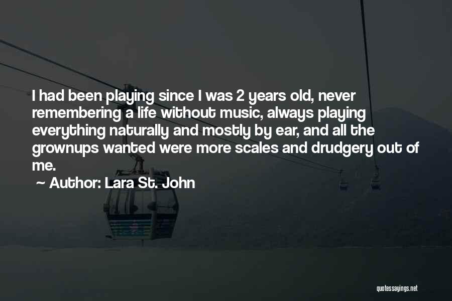 Lara St. John Quotes: I Had Been Playing Since I Was 2 Years Old, Never Remembering A Life Without Music, Always Playing Everything Naturally