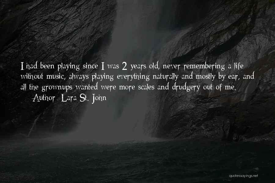 Lara St. John Quotes: I Had Been Playing Since I Was 2 Years Old, Never Remembering A Life Without Music, Always Playing Everything Naturally