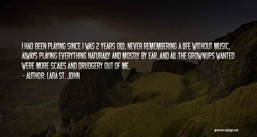 Lara St. John Quotes: I Had Been Playing Since I Was 2 Years Old, Never Remembering A Life Without Music, Always Playing Everything Naturally