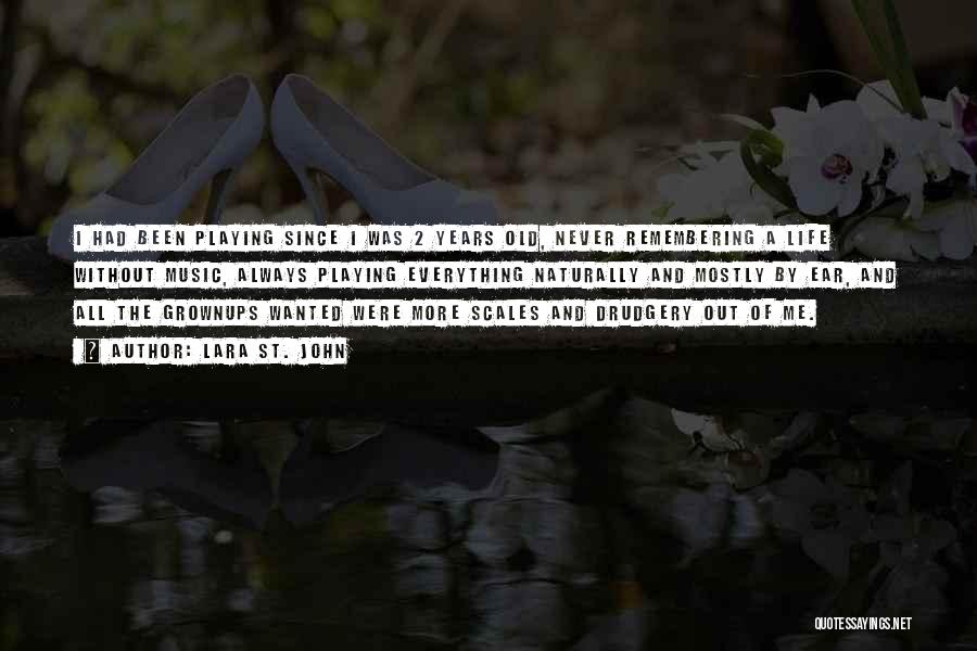 Lara St. John Quotes: I Had Been Playing Since I Was 2 Years Old, Never Remembering A Life Without Music, Always Playing Everything Naturally