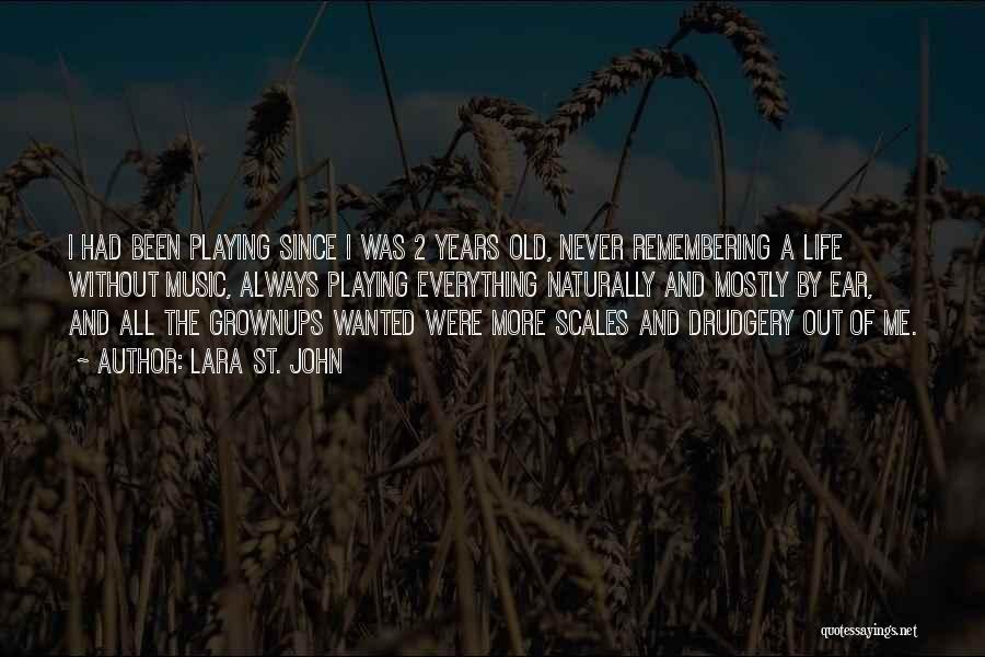 Lara St. John Quotes: I Had Been Playing Since I Was 2 Years Old, Never Remembering A Life Without Music, Always Playing Everything Naturally