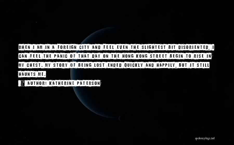 Katherine Paterson Quotes: When I Am In A Foreign City And Feel Even The Slightest Bit Disoriented, I Can Feel The Panic Of