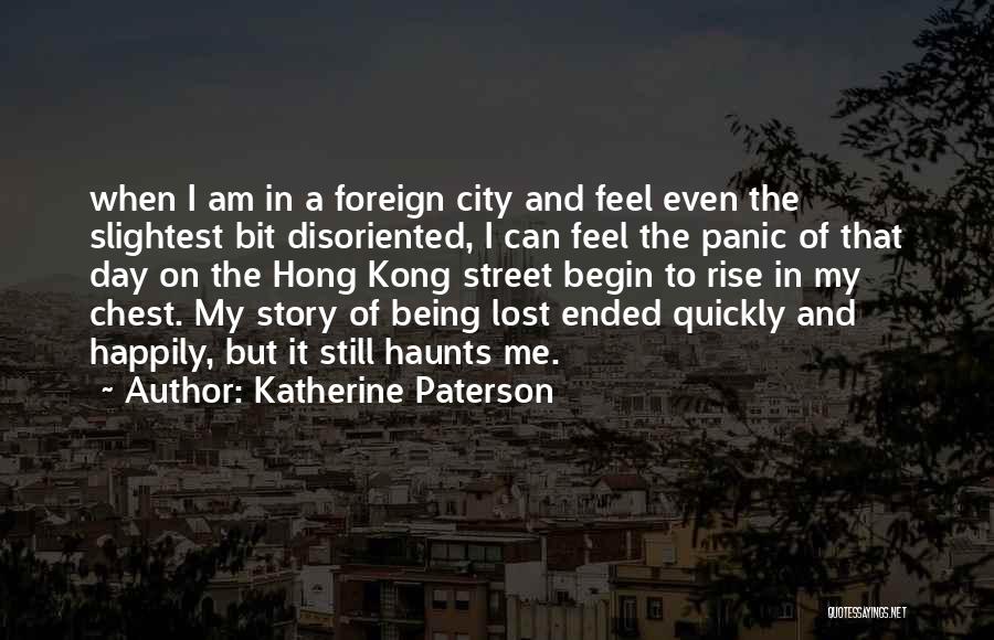 Katherine Paterson Quotes: When I Am In A Foreign City And Feel Even The Slightest Bit Disoriented, I Can Feel The Panic Of