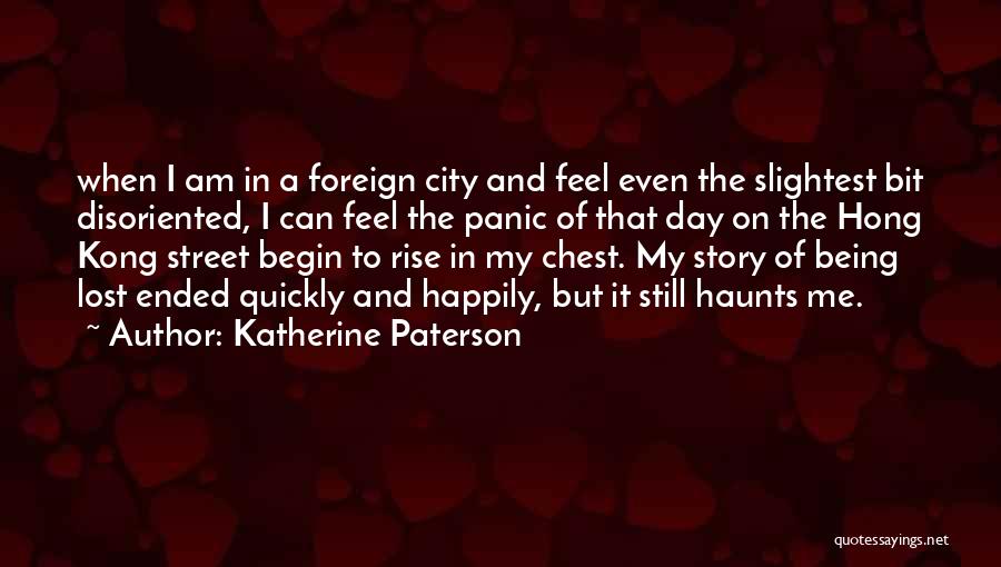 Katherine Paterson Quotes: When I Am In A Foreign City And Feel Even The Slightest Bit Disoriented, I Can Feel The Panic Of