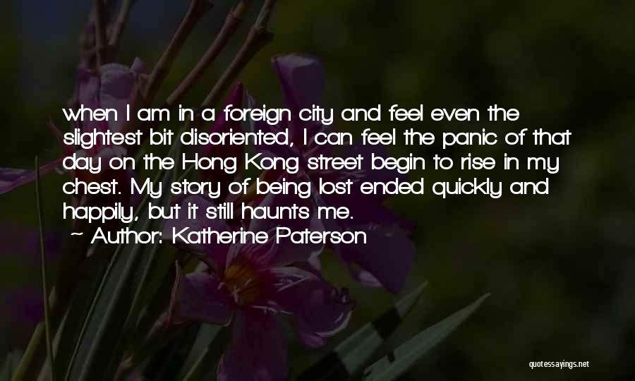Katherine Paterson Quotes: When I Am In A Foreign City And Feel Even The Slightest Bit Disoriented, I Can Feel The Panic Of