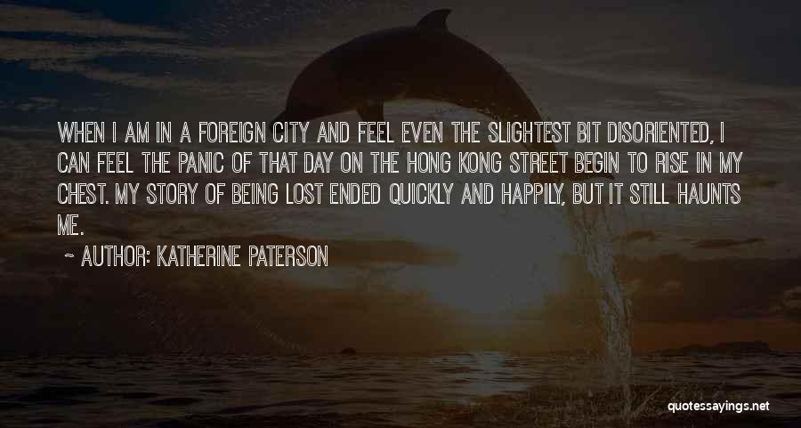 Katherine Paterson Quotes: When I Am In A Foreign City And Feel Even The Slightest Bit Disoriented, I Can Feel The Panic Of